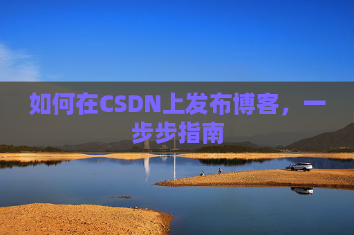 如何在CSDN上发布博客,一步步指南